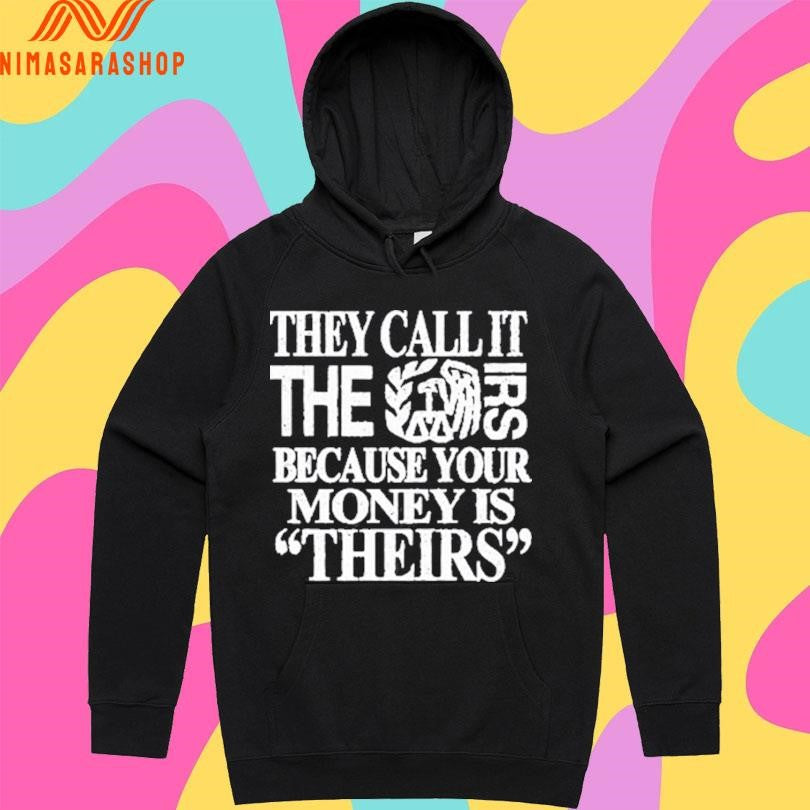 They Call It The Irs Because Your Money Is Theirs Shirts