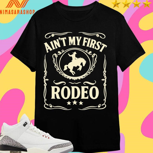This Ain’t My First Rodeo Shirts
