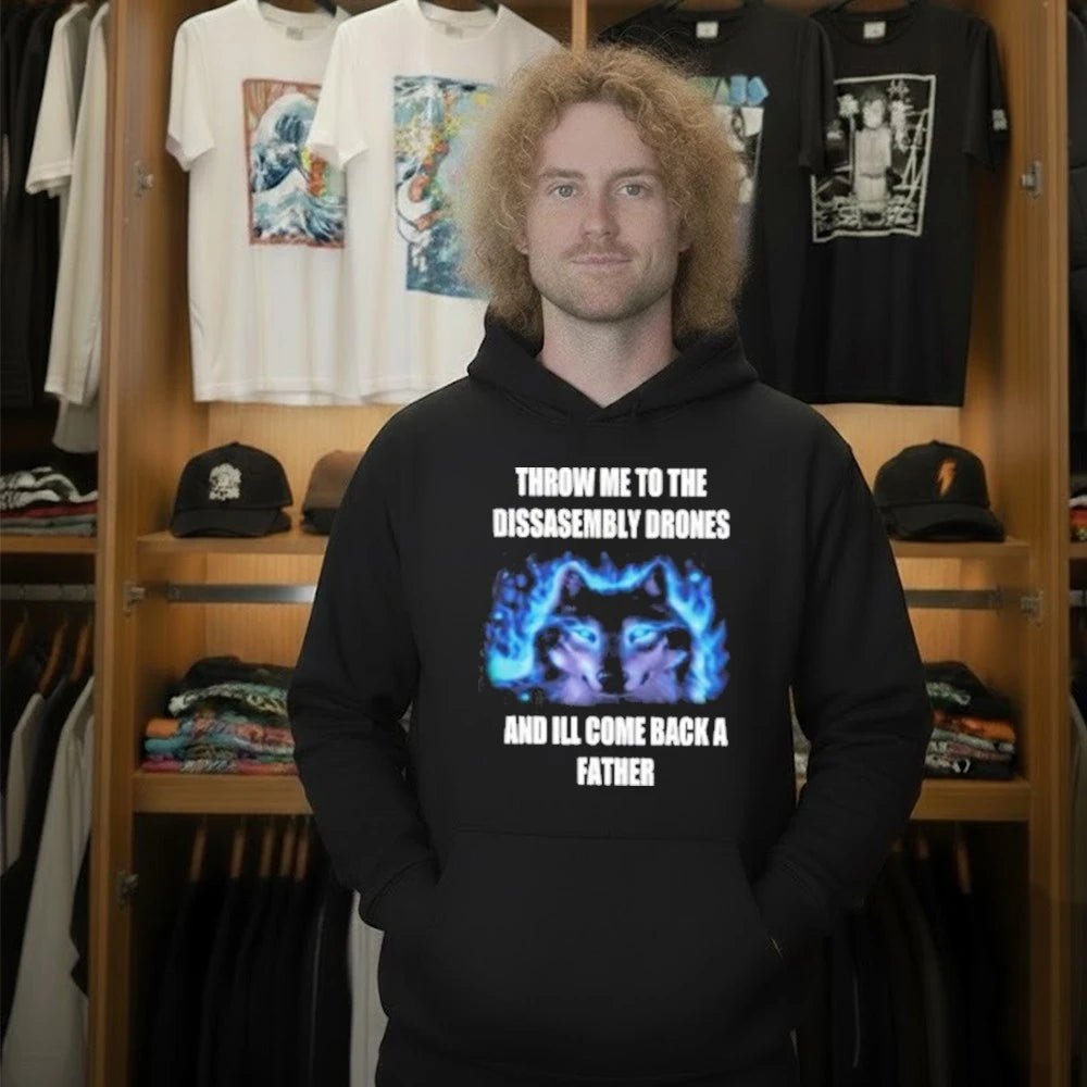 Throw Me To The Disassembly Drones And I’ll Come Back A Father Shirt