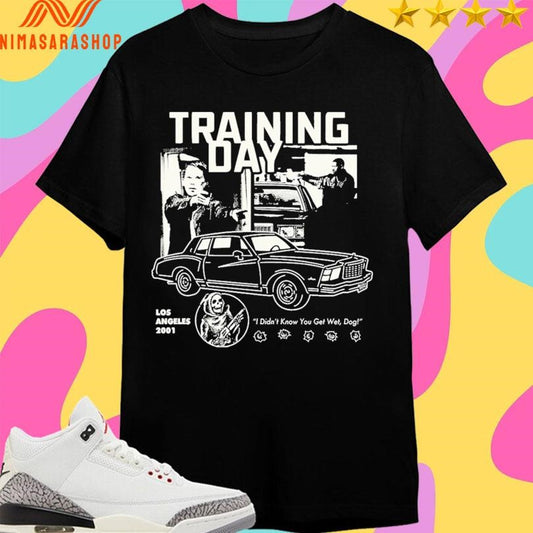 Training Day Los Angeles 2001 I Didn’t Know You Get Wet Dog Shirts
