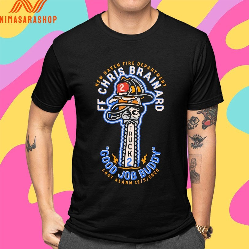 Truck 2 New Haven Fire Department Ff Chris Brainard Good Job Buddy Las Alarm 12 3 2025 Shirts