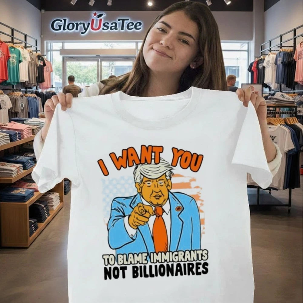 Trump I Want You To Blame ImmiGant Not Billionaires Shirt
