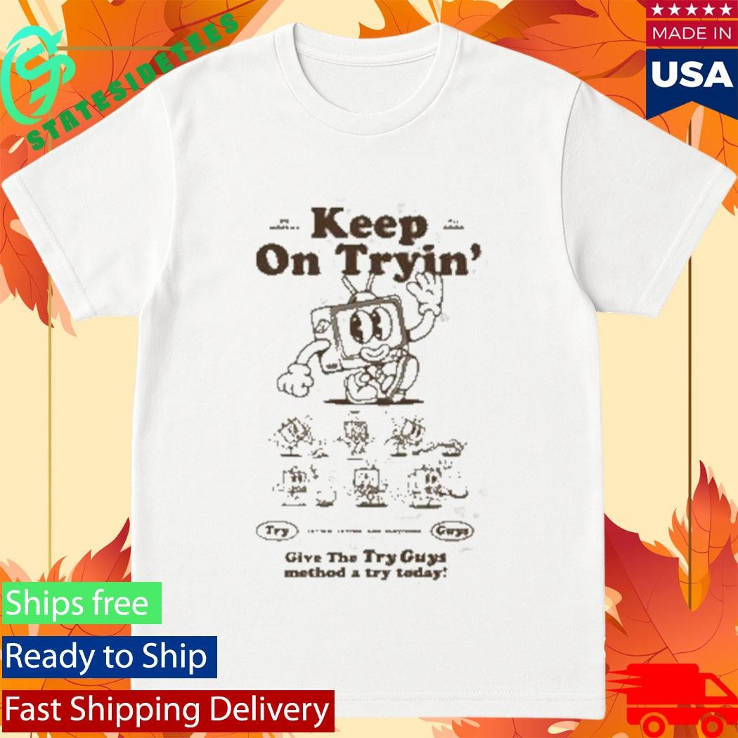 Try Guys Keep On Tryin Give The Try Guy Method A Try Teday Shirt
