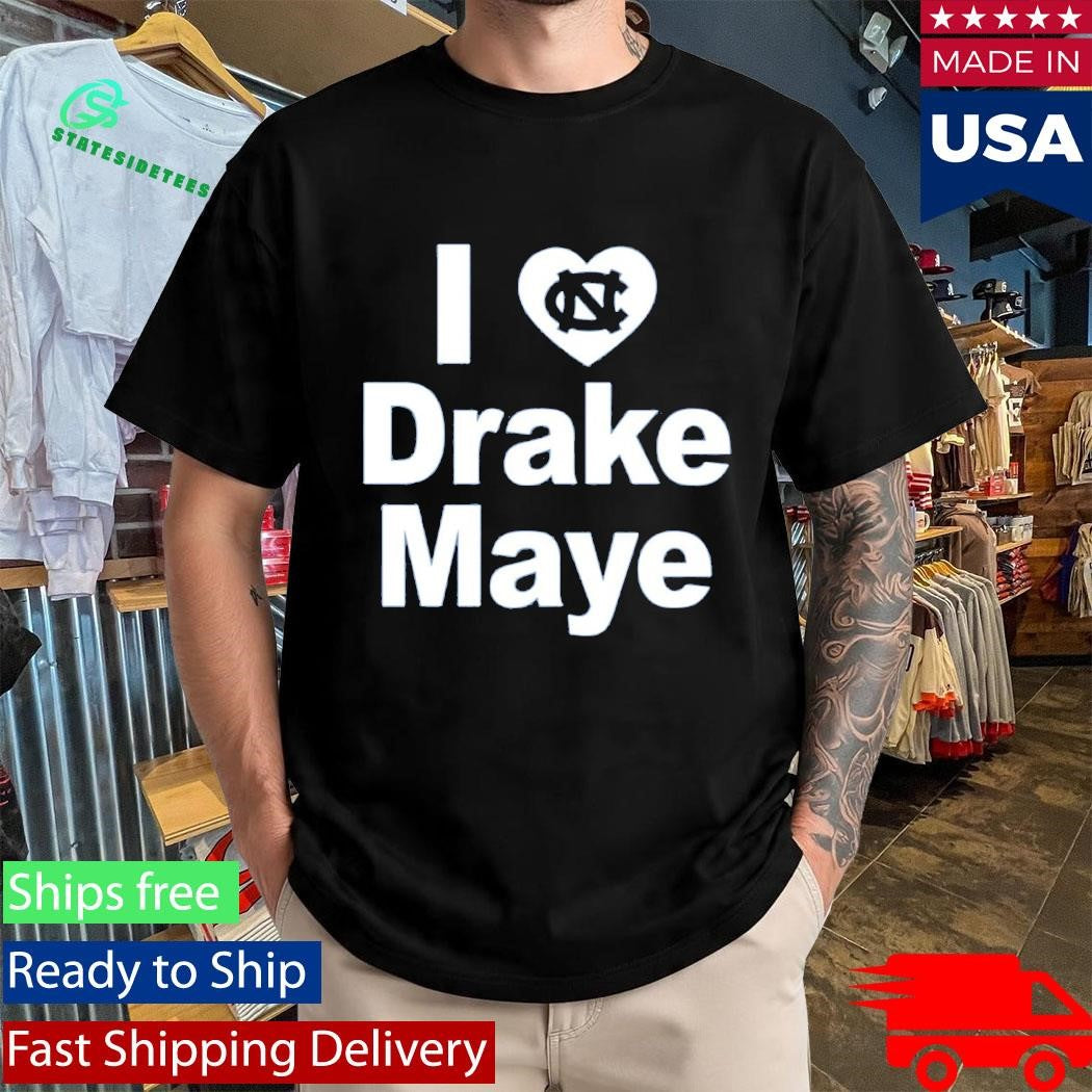 Unc Tar Heels I Love Drake Maye Shirt