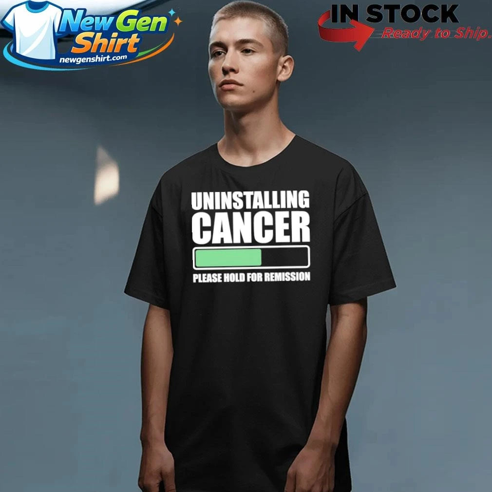 Uninstalling Cancer Please Hold For Remission Shirt