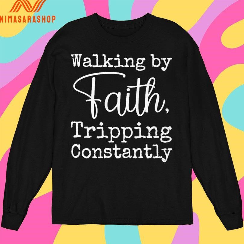 Walking By Faith Tripping Constantly Shirts