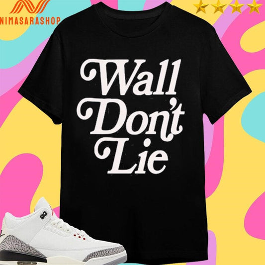 Wall Don’t Lie Shirts