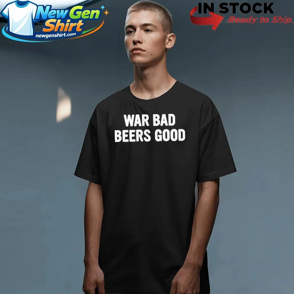 War Bad Beers Good Shirt