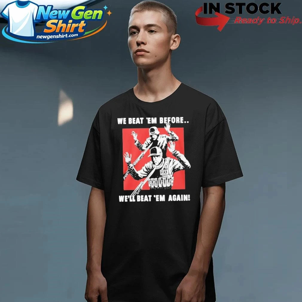 We Beat Em Before Well Beat Em Again Ice Shirt