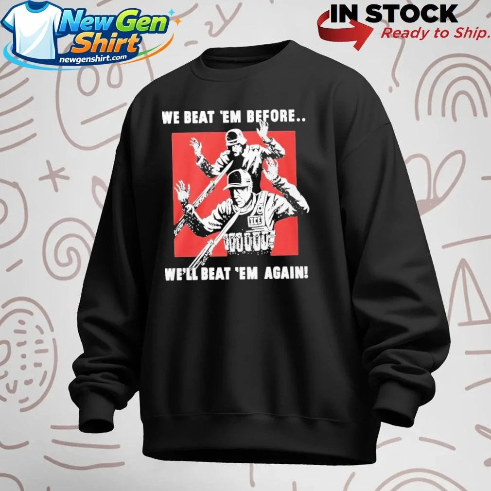 We Beat Em Before Well Beat Em Again Ice Shirt