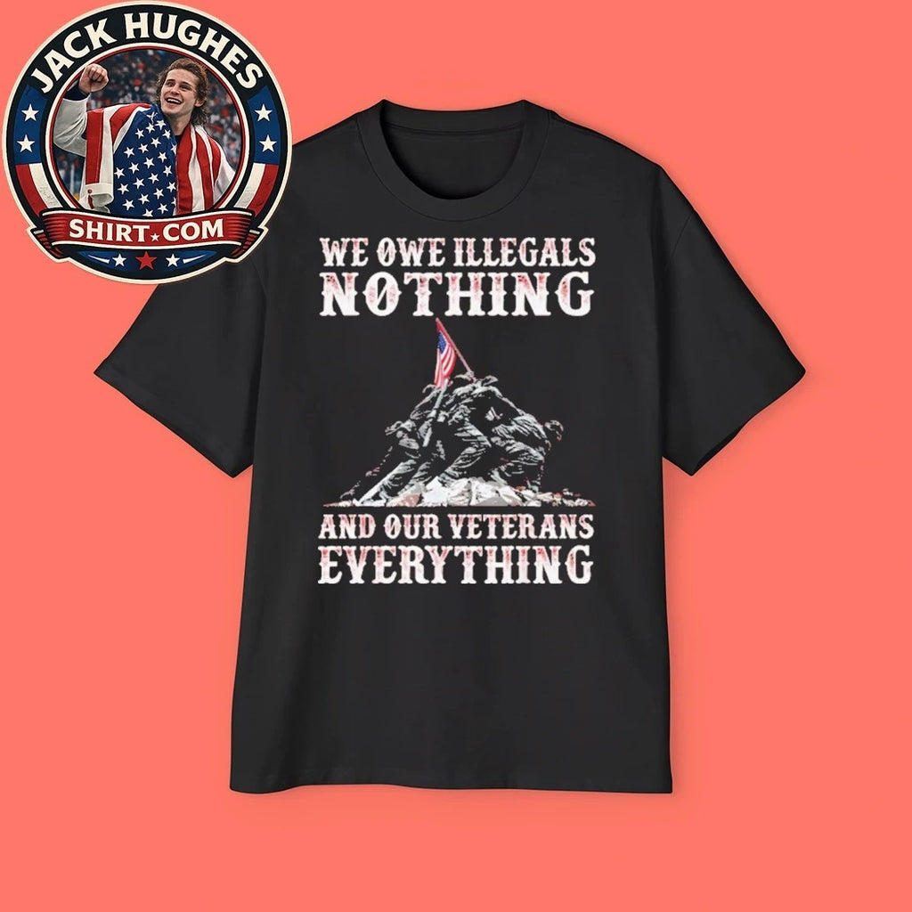 We Owe Illegals Nothing And Our Veterans Everything Iwo Jima Memorial Shirt