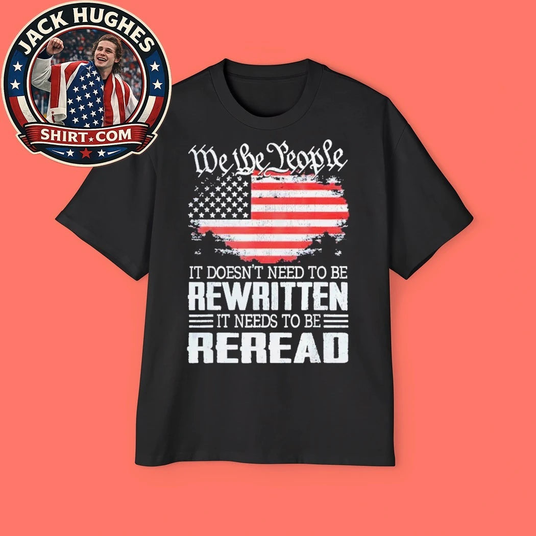We the people it doesn’t need to be rewritten it needs to be reread USA flag 2026 T-shirt