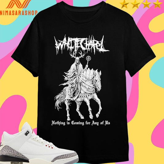 Whitechapel Nothing Is Coming For Any Of Us Shirts