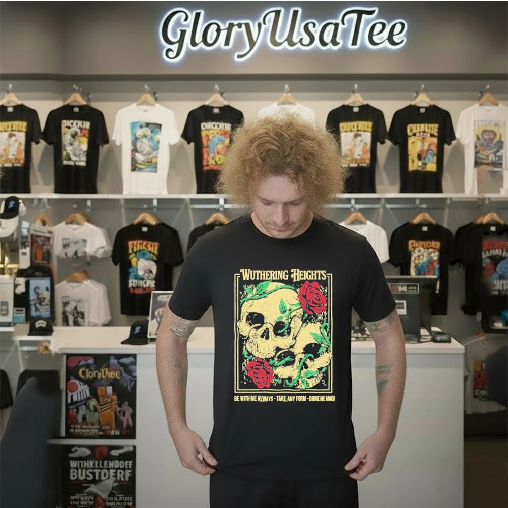 Wuthering Heights Be With Me Always Take Any Form Drive Me Mad Shirt