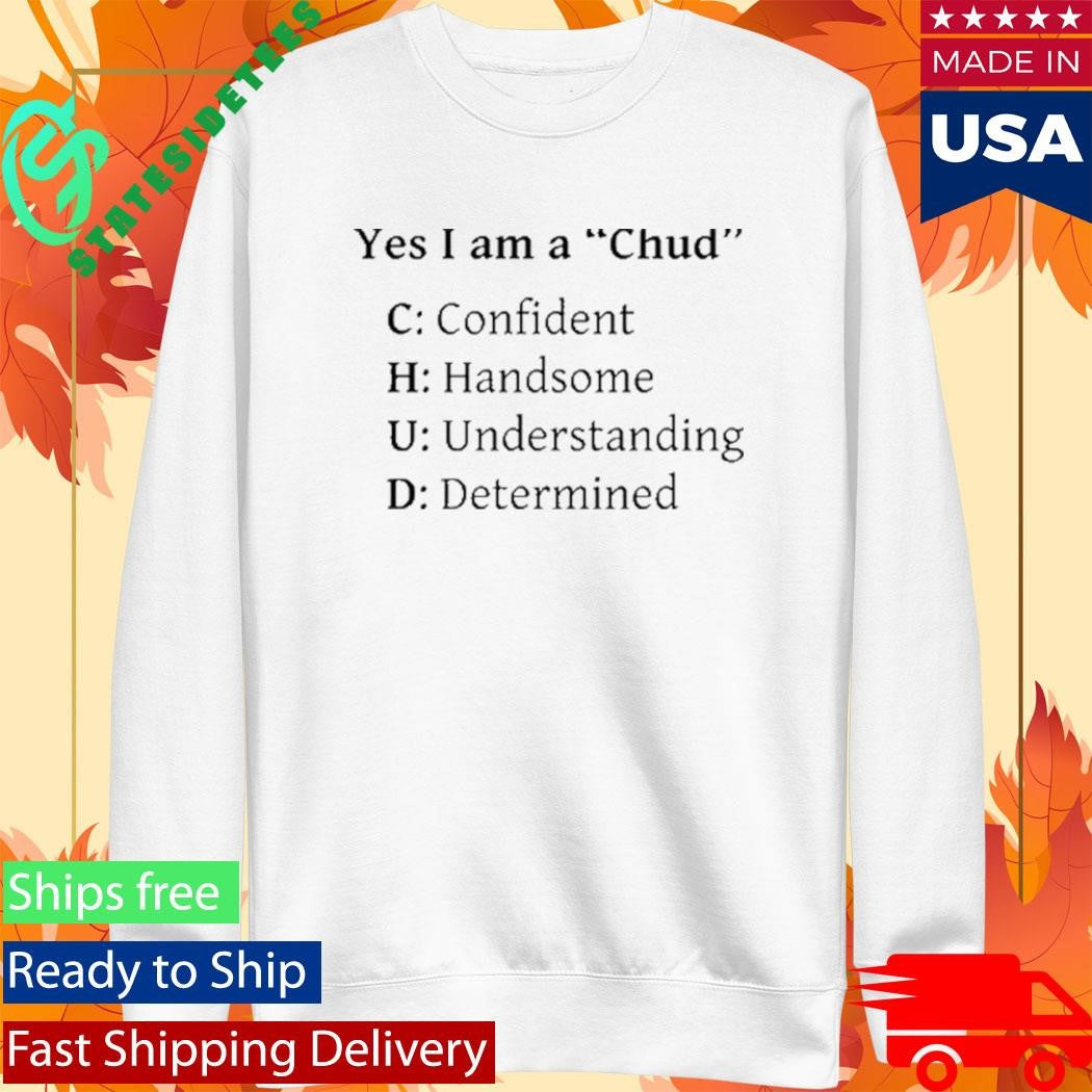 Yes I Am A Chud Confident Handsome Understanding Determined Shirt