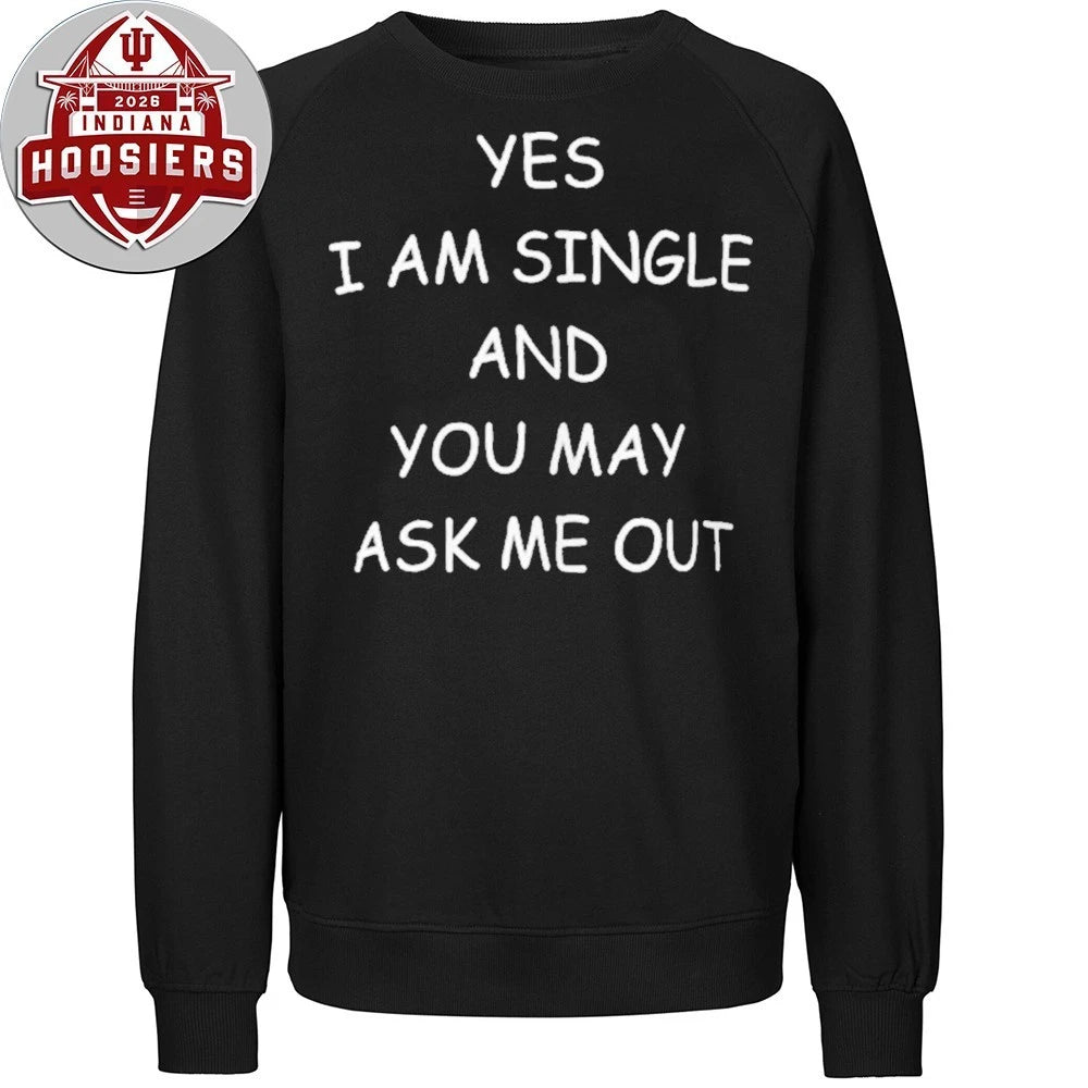 Yes I Am A Single And You May Ask Me Out Shirt
