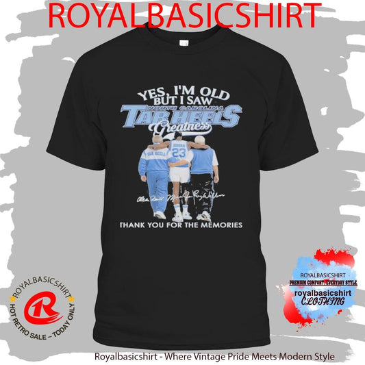 Yes, I’M Old But I Saw North Carolina Tar Heels Greatness Shirt