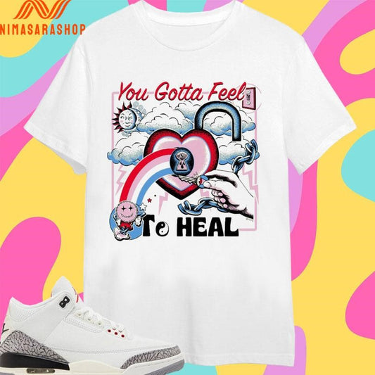 You Gotta Feel To Heal Shirts