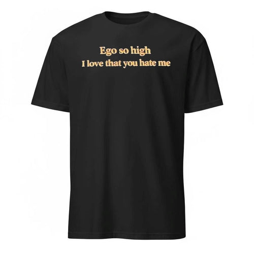 Ego So High I Love That You Hate Me Shirt