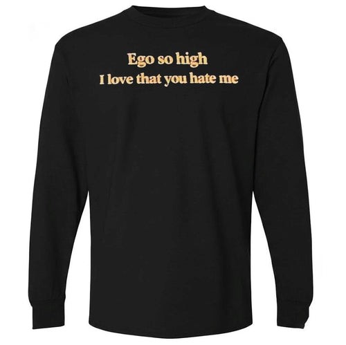 Ego So High I Love That You Hate Me Shirt