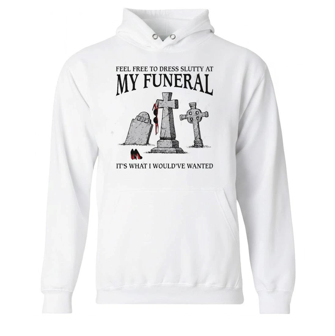 Feel Free To Dress Slutty At My Funeral It’s What I Would’ve Wanted Shirt