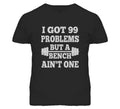 99 Problems But A Bench Ain't One T Shirt