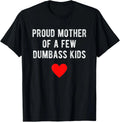 Proud Mother Of A Few Dumbass Kids Funny Mother'S Day T-Shirt For Men And Women