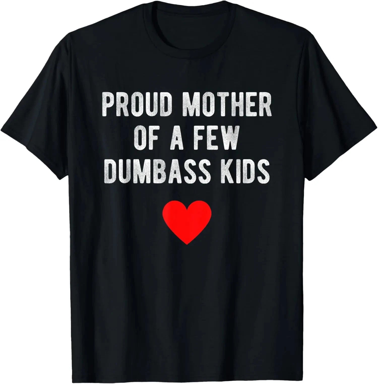 Proud Mother Of A Few Dumbass Kids Funny Mother'S Day T-Shirt For Men And Women