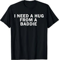 I Need A Hug From A Baddie Funny Text Graphic T Shirt