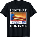 I Got That Dog in Me Funny Hot Dog Men and Women Funny Memes T-Shirt