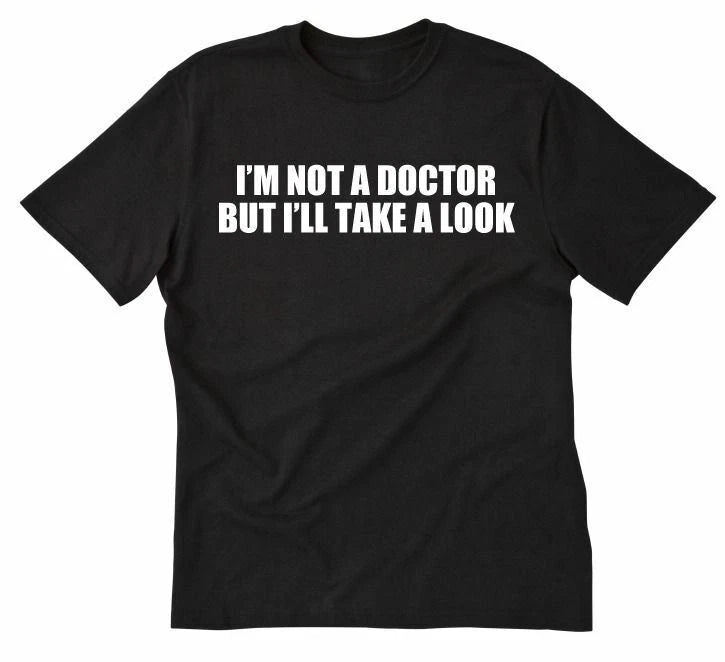 I'm Not A Doctor But I'll Take A Look T-shirt Funny Hilarious Bar Tee Shirt