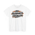 My Husband's Problem Funny Wife Humorous Marriage Quote Unisex T-Shirt
