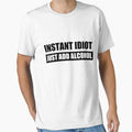 Instant Idiot Just Add Alcohol by shirtsunltd2018