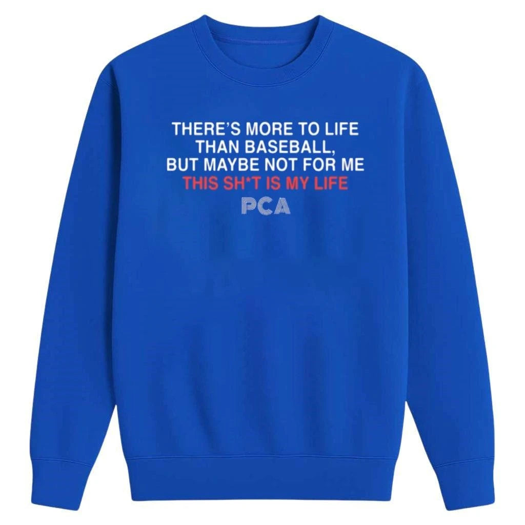 There’s More to Life Than baseball, But maybe Not Fpr Me This Sh t Is Life PCA Shirt