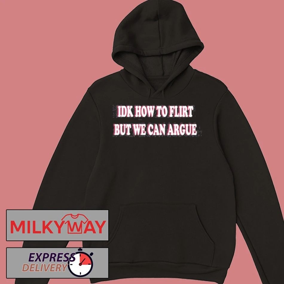 Idk How To Flirt But We Can Argue Shirt
