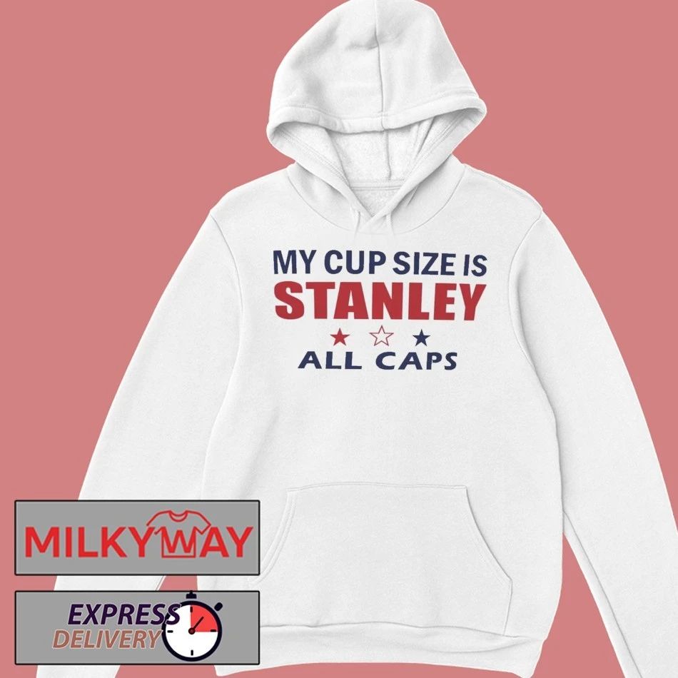 My Cup Size Is Stanley All Caps Shirt
