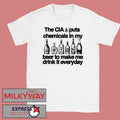 The CIA Puts Chemicals In My Beer To Make Me Drink It Everyday Shirt