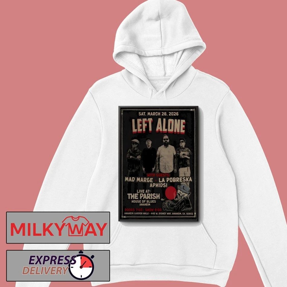 Left Alone Mar 28 2026 The Parish At House of Blues Anaheim CA Poster shirt