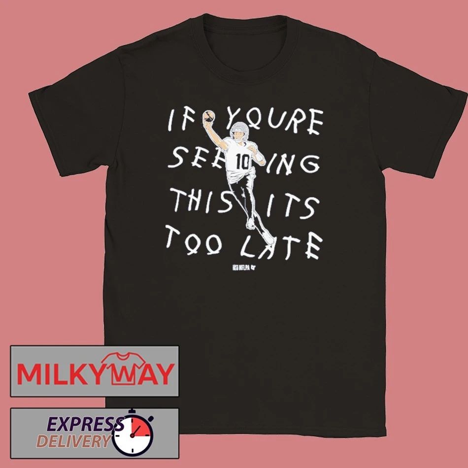 Drake Maye If You’re Seeing This It’s Too Late shirt