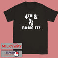 4th and Fuck It Shirt