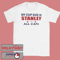 My Cup Size Is Stanley All Caps Shirt