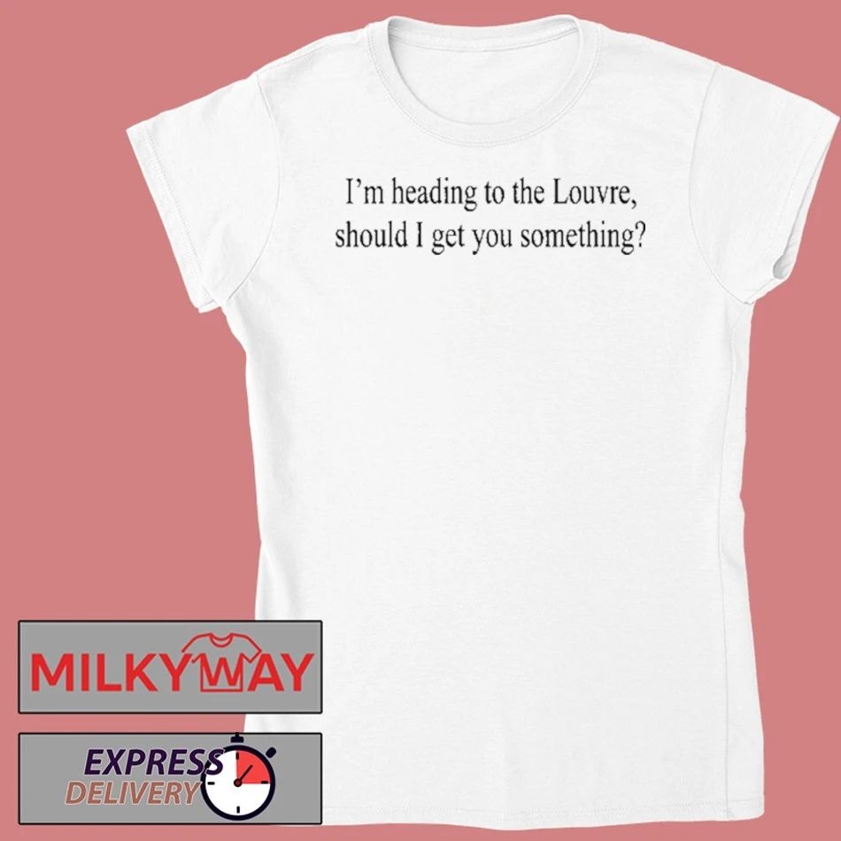 Weekday I’m Heading To The Louvre Should I Get You Something Shirt