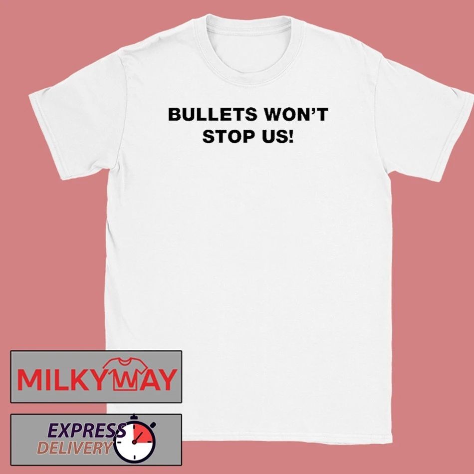 Bullets Wont Stop Us Shirts