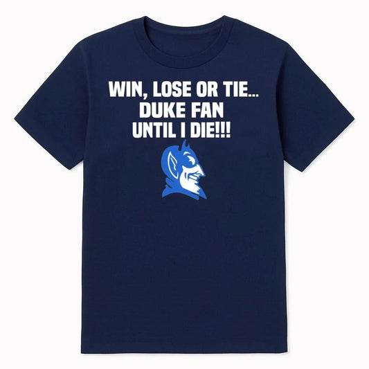 Win Lose Or Tie Duke Fan Until I Die Shirt